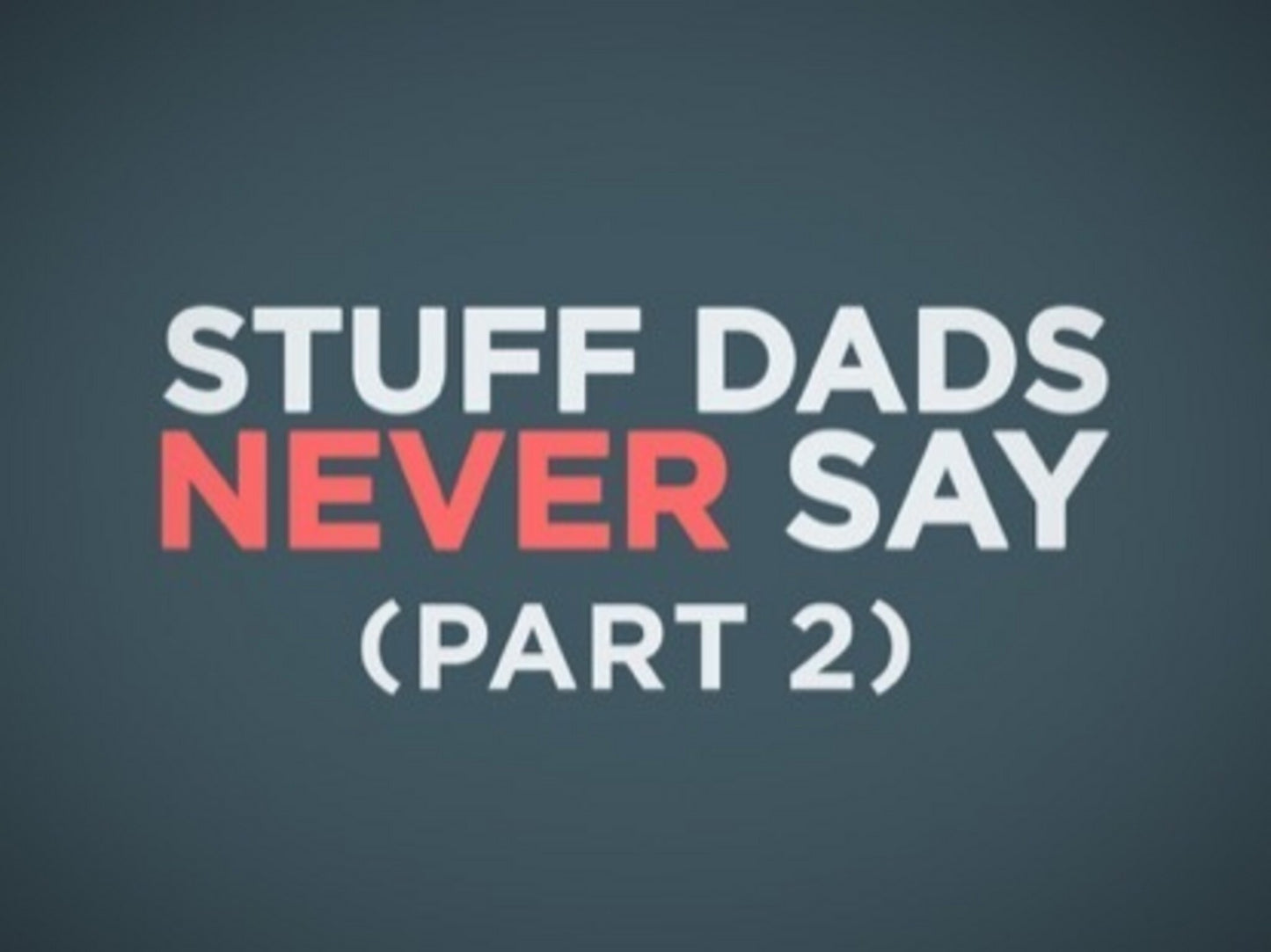 Stuff Dads Never Say Part 2