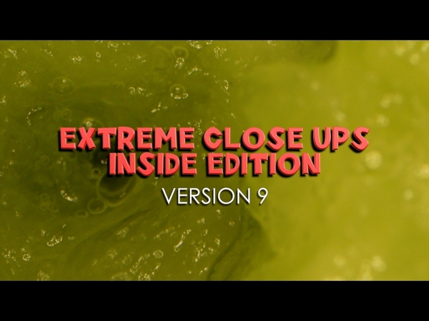 Extreme Close-Ups, Inside Edition Versions 9
