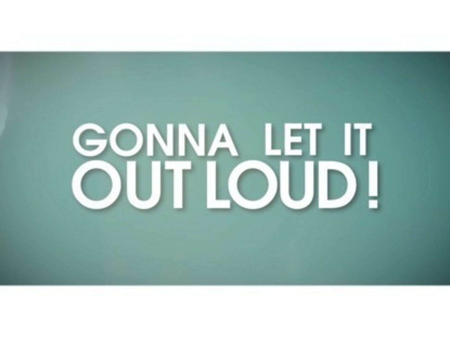 Let It Out Loud