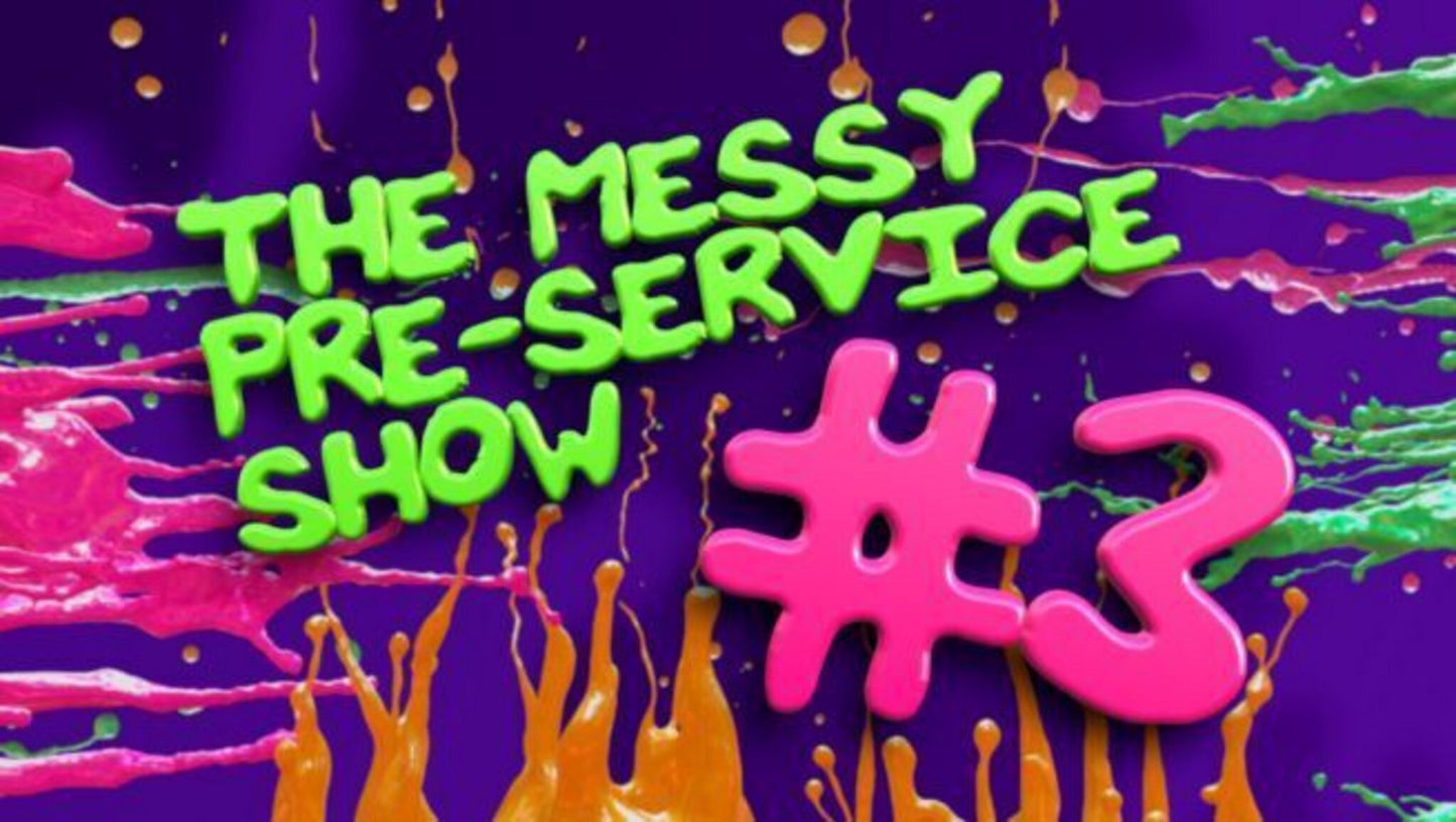 Messy Pre Service Show 3