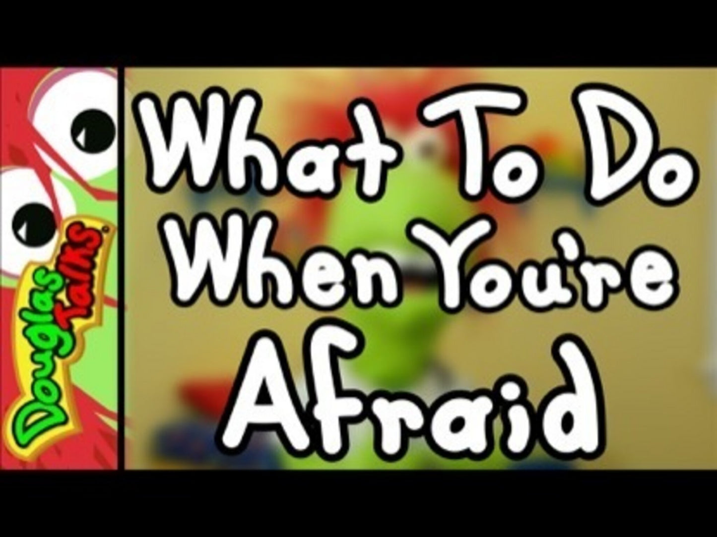 What To Do When You're Afraid