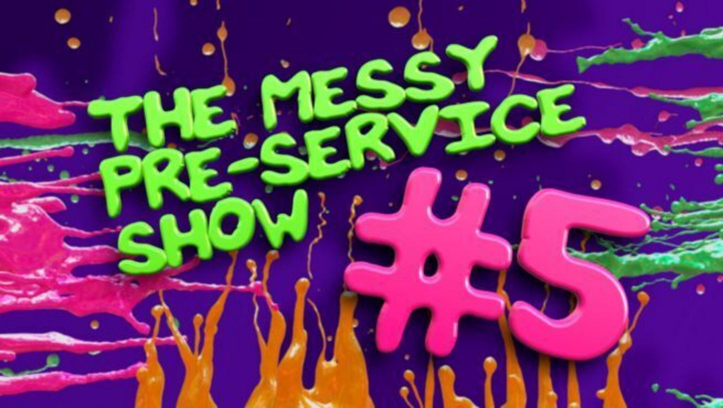 Messy Pre Service Show 5