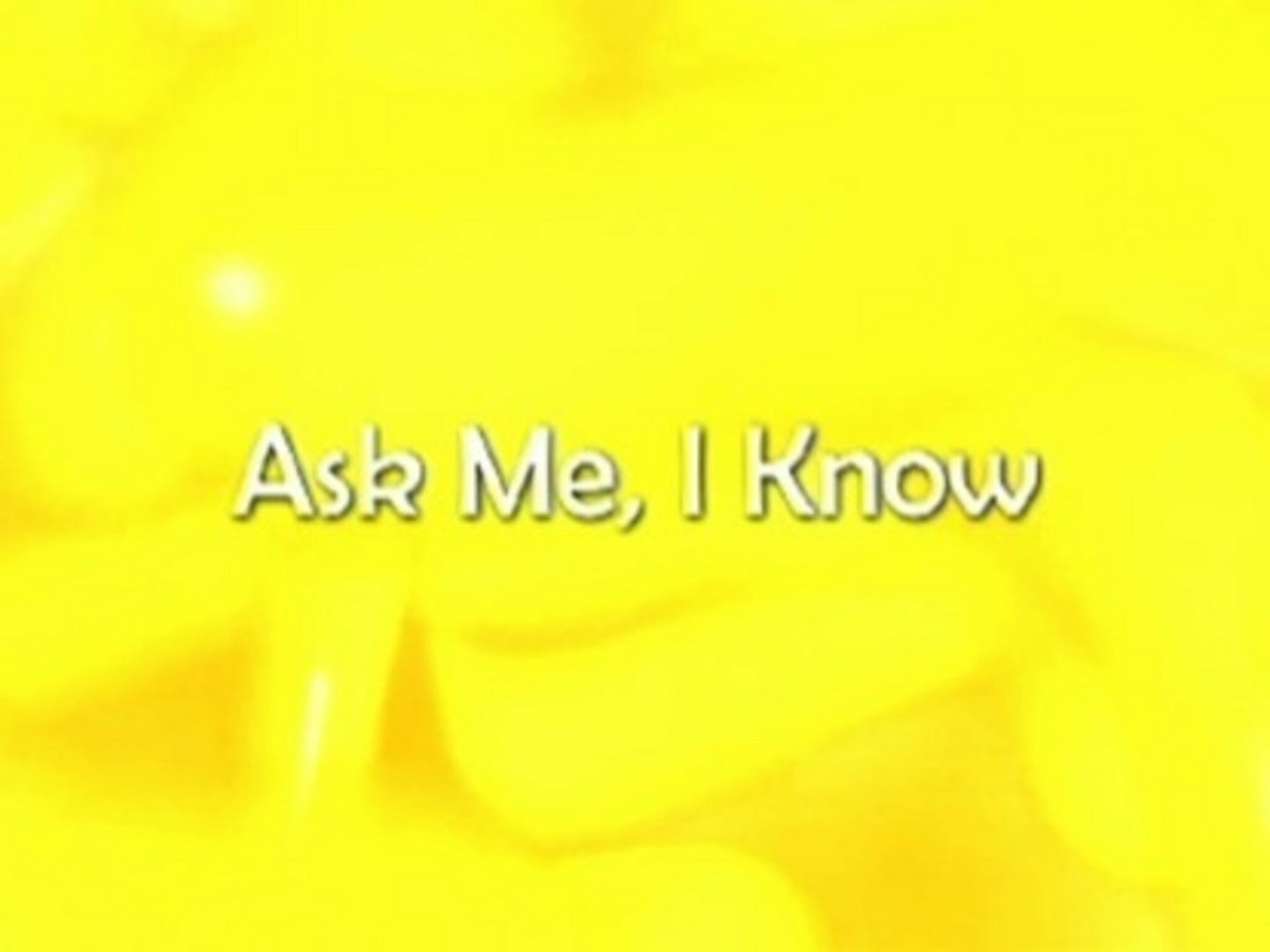 Ask Me I Know