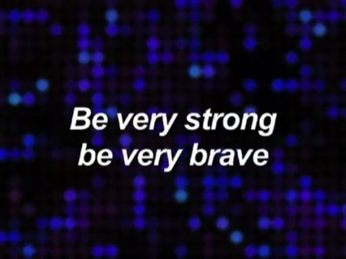 Be Very Strong Be Very Brave