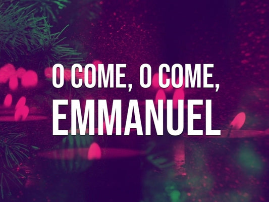 O Come, O Come, Emmanuel