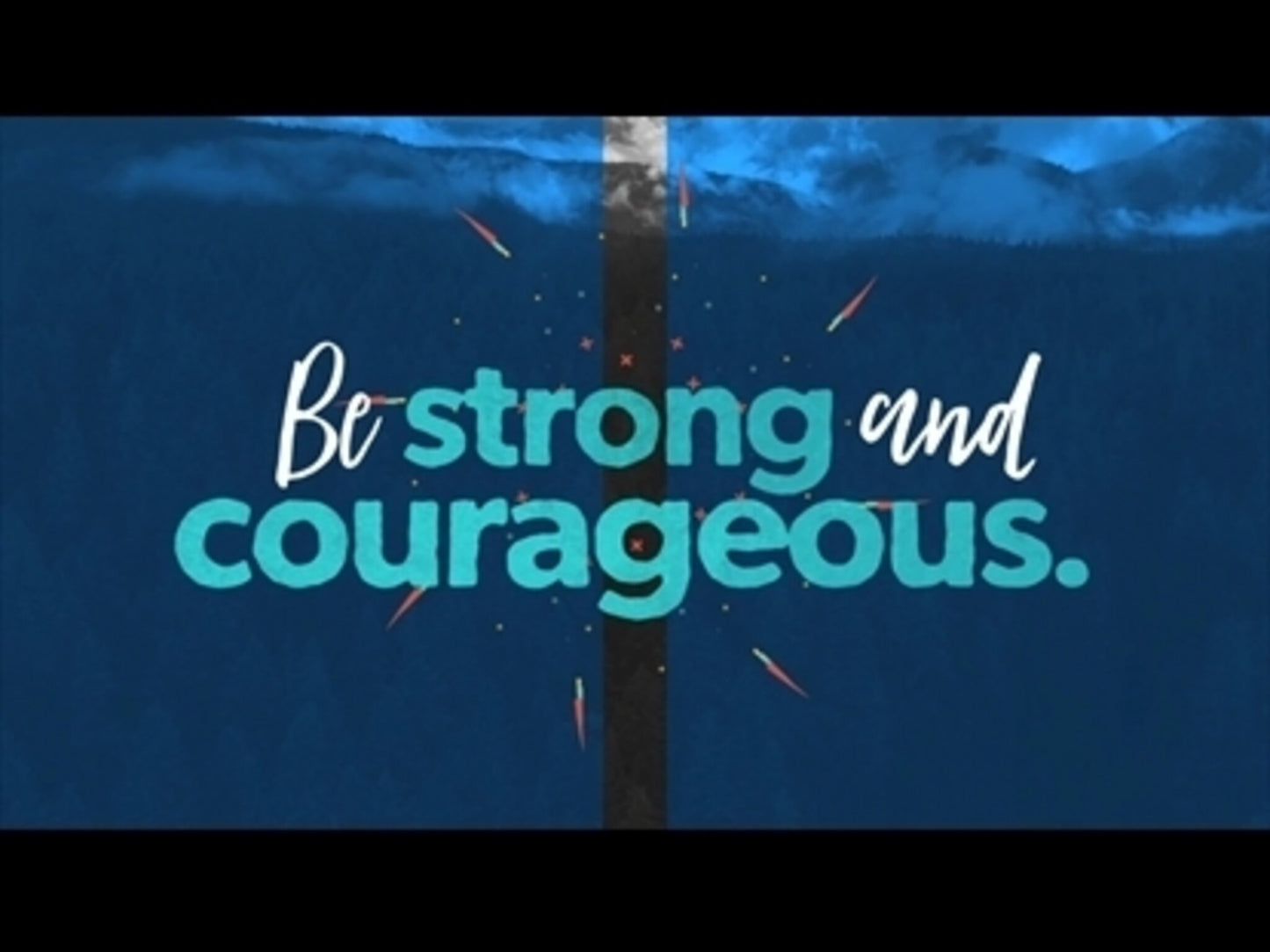 Be Strong And Courageous (Joshua 1:9)