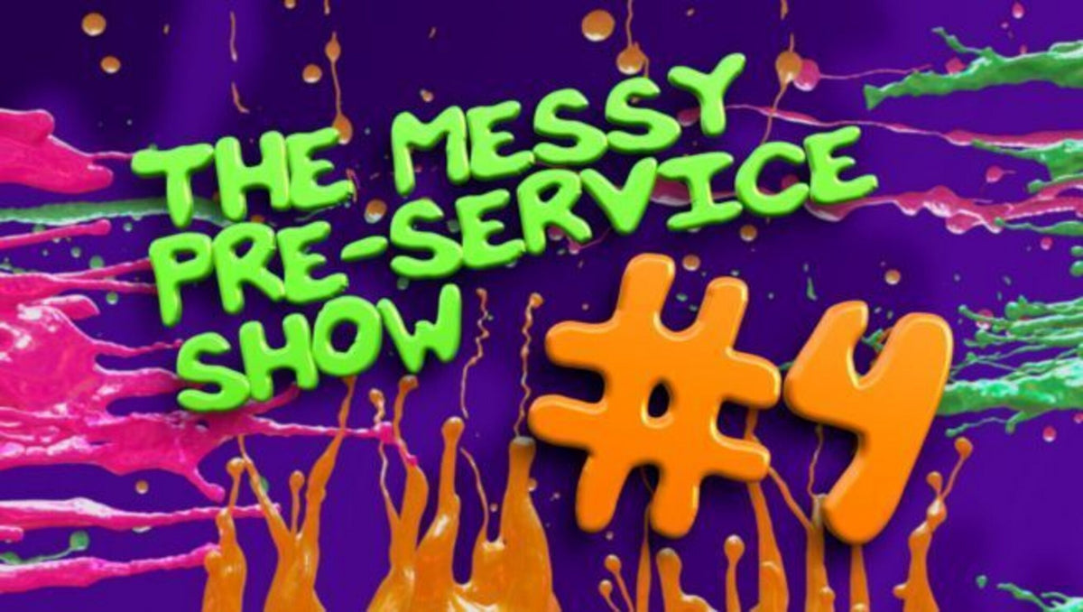 Messy Pre Service Show 4