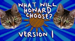 What Will Howard Choose, Version 1