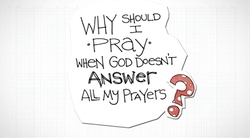 Why Should I Pray When God Doesn't Answer All My Prayers?